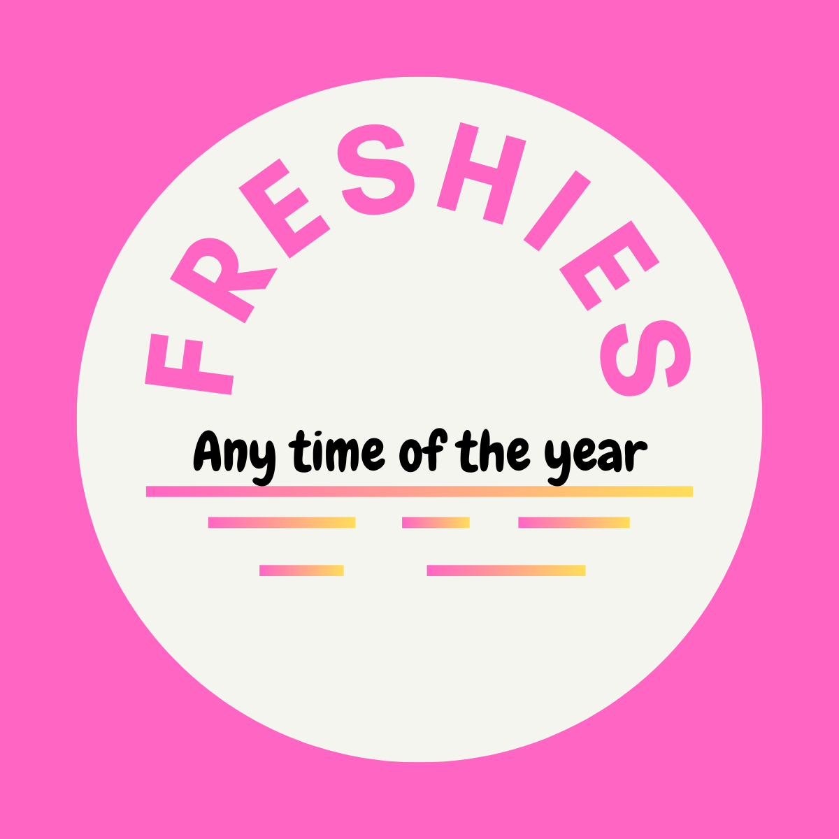 ANY TIME OF YEAR FRESHIES